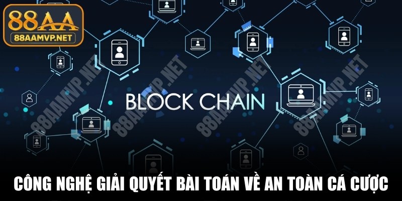 Công nghệ giải quyết triệt để bài toán về an toàn cá cược
