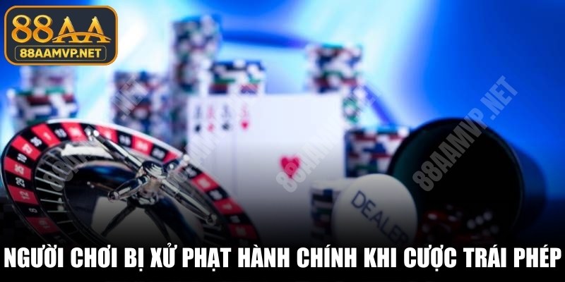 Người chơi có thể bị xử phạt hành chính khi cá cược trái phép