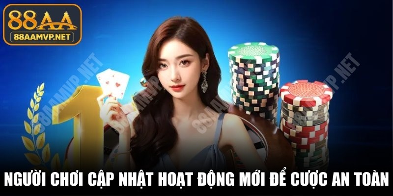 Người chơi cập nhật hoạt động mới để luôn cá cược an toàn