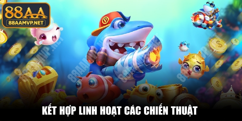 Kết hợp linh hoạt các chiến thuật và biết dừng lại đúng lúc quan trọng