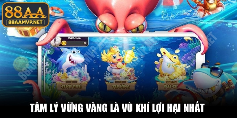 Tâm lý vững vàng là vũ khí lợi hại nhất để thắng mọi ván bắn cá