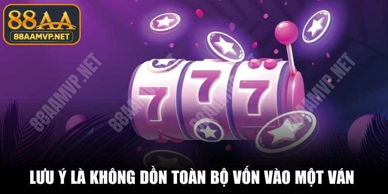 Lưu ý quan trọng là không dồn toàn bộ vốn vào một ván casino