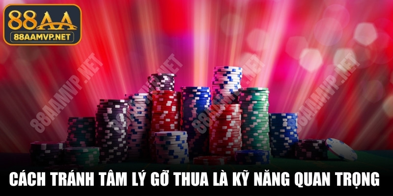 Cách tránh tâm lý gỡ thua là kỹ năng quan trọng cần tuân thủ