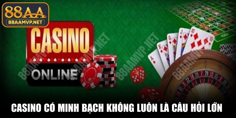 Casino online có minh bạch không luôn là câu hỏi lớn hiện nay