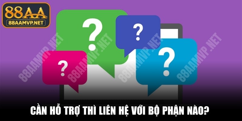 Cần hỗ trợ thì liên hệ với bộ phận nào được nhiều bet thủ quan tâm