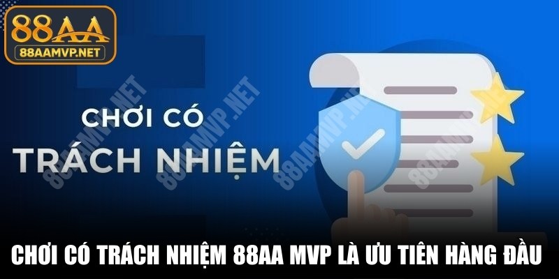 Chơi có trách nhiệm 88AA MVP là ưu tiên hàng đầu hiện nay
