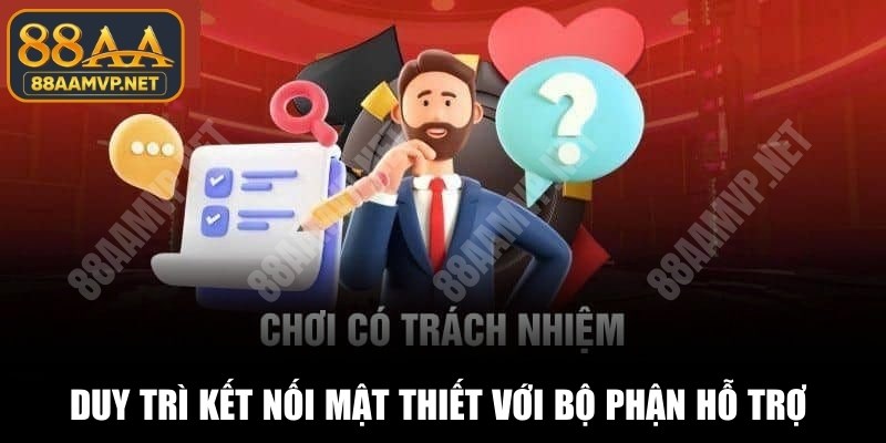 Duy trì kết nối mật thiết với bộ phận hỗ trợ để chơi luôn an toàn