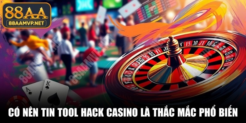 Có nên tin tool hack casino không là thắc mắc phổ biến