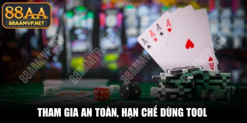 Tham gia an toàn, hạn chế dùng tool trong ván casino online