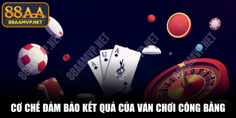 Cơ chế đảm bảo rằng kết quả của ván chơi đều công bằng