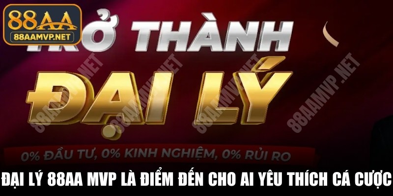 Đại lý 88AA MVP là điểm đến cho những ai quan tâm mô hình hợp tác