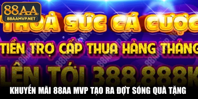 Khuyến mãi 88AA MVP tạo ra những đợt sóng quà tặng hot