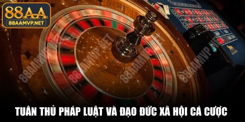 Tuân thủ pháp luật và đạo đức xã hội cá cược đặc biệt quan trọng