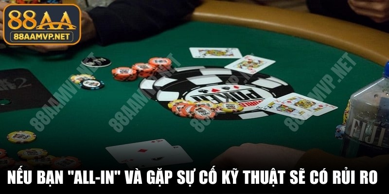 Nếu bạn "All-in" và gặp sự cố kỹ thuật sẽ có rủi ro mất tiền
