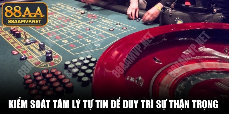 Kiểm soát tâm lý tự tin để duy trì được sự thận trọng cần thiết