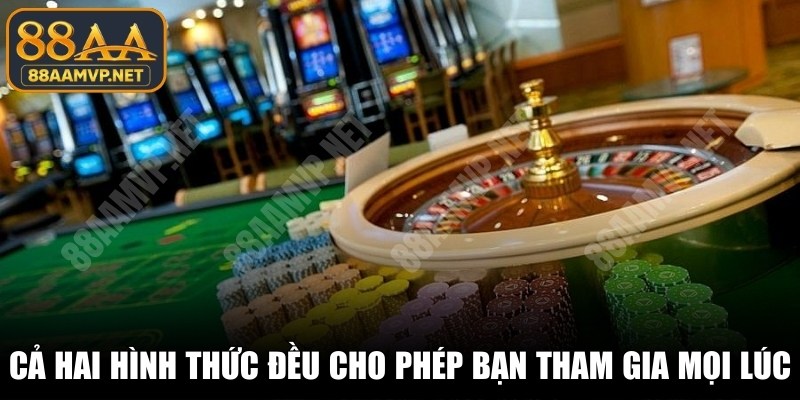 Cả hai hình thức đều cho phép bạn tham gia mọi lúc, mọi nơi